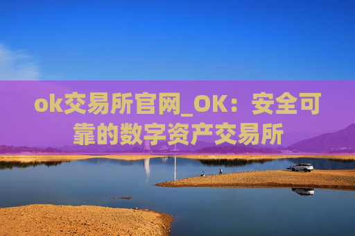 ok交易所官网_OK:安全可靠的数字资产交易所