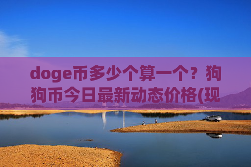 doge币多少个算一个?狗狗币今日最新动态价格(现价2.4617元)