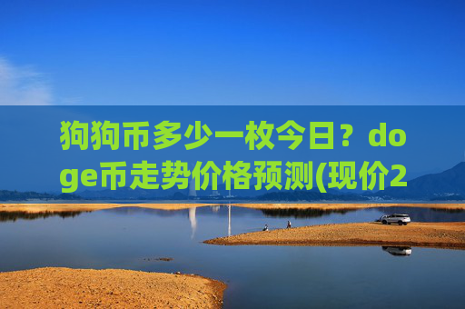狗狗币多少一枚今日？doge币走势价格预测(现价2.4427元)