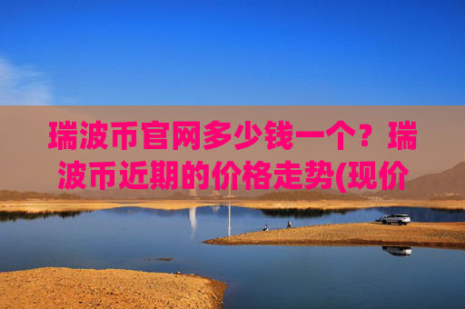 瑞波币官网多少钱一个？瑞波币近期的价格走势(现价16.7902元)