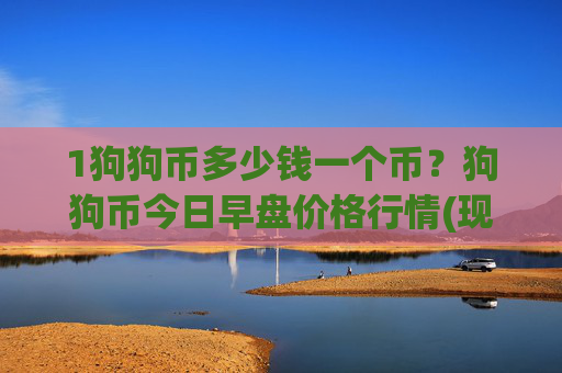 1狗狗币多少钱一个币？狗狗币今日早盘价格行情(现价2.4692元)