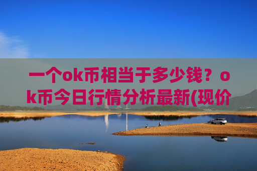 一个ok币相当于多少钱？ok币今日行情分析最新(现价336.347元)