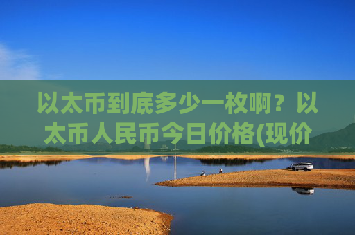 以太币到底多少一枚啊？以太币人民币今日价格(现价25249.86元)