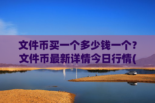 文件币买一个多少钱一个？文件币最新详情今日行情(现价38.2664元)