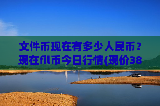 文件币现在有多少人民币？现在fil币今日行情(现价38.2737元)