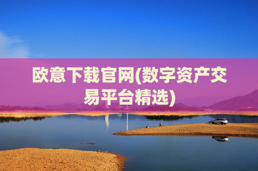 欧意下载官网(数字资产交易平台精选)