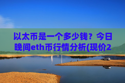 以太币是一个多少钱？今日晚间eth币行情分析(现价25137.82元)