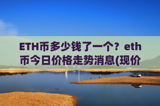 ETH币多少钱了一个？eth币今日价格走势消息(现价25342.93元)