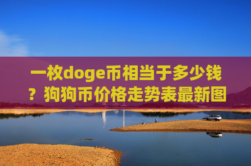 一枚doge币相当于多少钱?狗狗币价格走势表最新图(现价2.4565元)