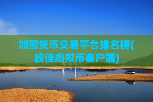 加密货币交易平台排名榜(较佳虚拟币客户端)