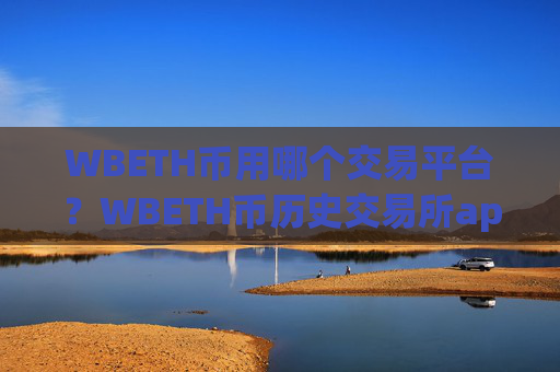 WBETH币用哪个交易平台？WBETH币历史交易所app下载