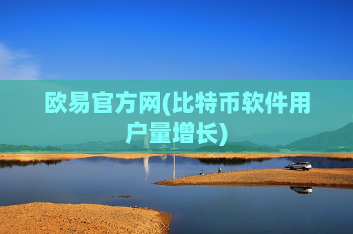 欧易官方网(比特币软件用户量增长)