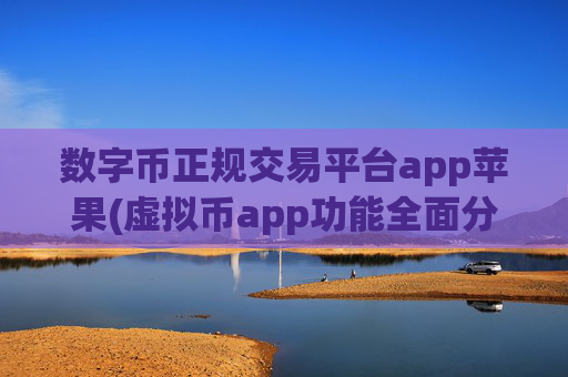 数字币正规交易平台app苹果(虚拟币app功能全面分析)