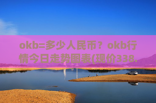 okb=多少人民币？okb行情今日走势图表(现价338.003元)