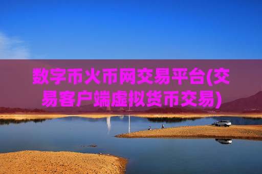 数字币火币网交易平台(交易客户端虚拟货币交易)