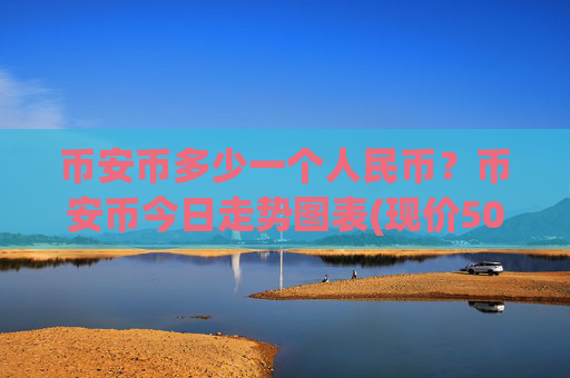 币安币多少一个人民币？币安币今日走势图表(现价5036.64元)