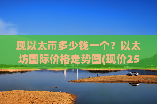 现以太币多少钱一个？以太坊国际价格走势图(现价25755.07元)