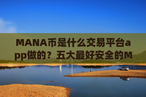 MANA币是什么交易平台app做的？五大最好安全的MANA币交易所app下载
