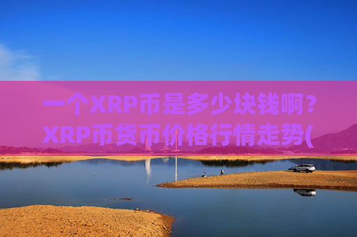 一个XRP币是多少块钱啊？XRP币货币价格行情走势(现价17.0324元)