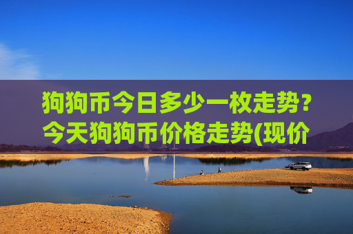 狗狗币今日多少一枚走势？今天狗狗币价格走势(现价2.5368元)