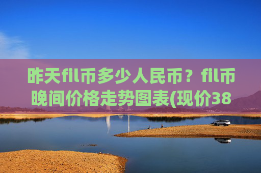 昨天fil币多少人民币？fil币晚间价格走势图表(现价38.7406元)