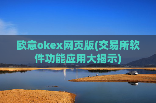 欧意okex网页版(交易所软件功能应用大揭示)