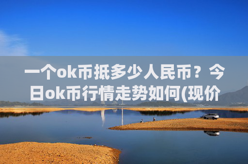 一个ok币抵多少人民币?今日ok币行情走势如何(现价328.469元)