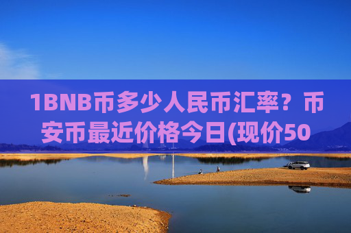 1BNB币多少人民币汇率？币安币最近价格今日(现价5017.89元)
