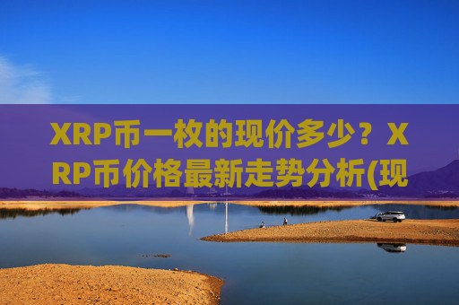 XRP币一枚的现价多少？XRP币价格最新走势分析(现价16.9719元)