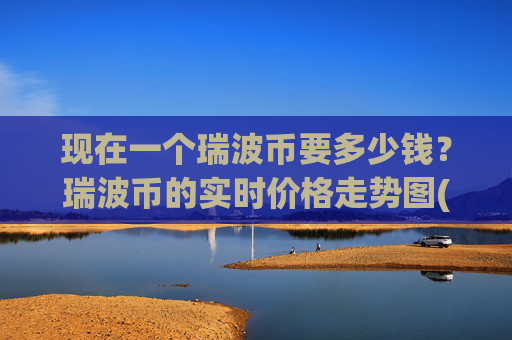 现在一个瑞波币要多少钱？瑞波币的实时价格走势图(现价17.1856元)