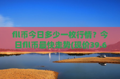 fil币今日多少一枚行情?今日fil币最快走势(现价39.6013元)