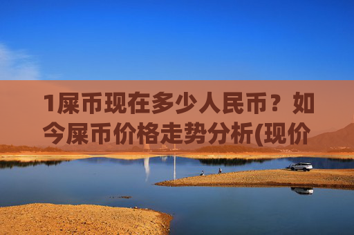 1屎币现在多少人民币？如今屎币价格走势分析(现价0.00017127元)