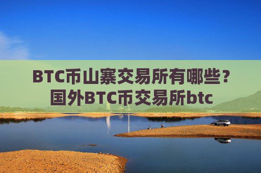 BTC币山寨交易所有哪些？国外BTC币交易所btc