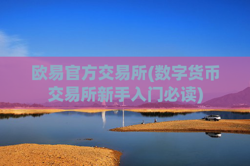 欧易官方交易所(数字货币交易所新手入门必读)