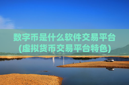 数字币是什么软件交易平台(虚拟货币交易平台特色)