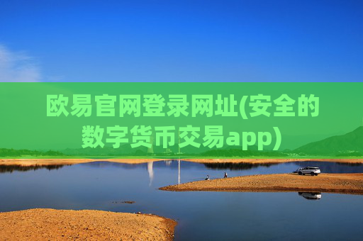 欧易官网登录网址(安全的数字货币交易app)