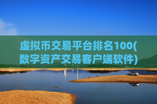 虚拟币交易平台排名100(数字资产交易客户端软件)
