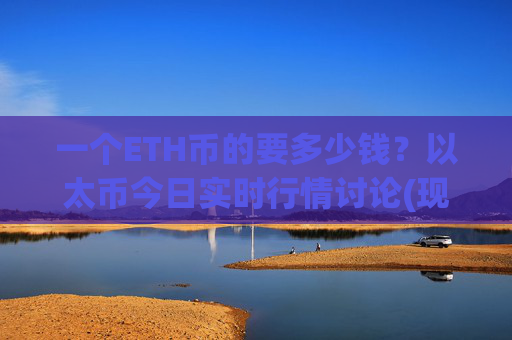 一个ETH币的要多少钱?以太币今日实时行情讨论(现价25224.62元)