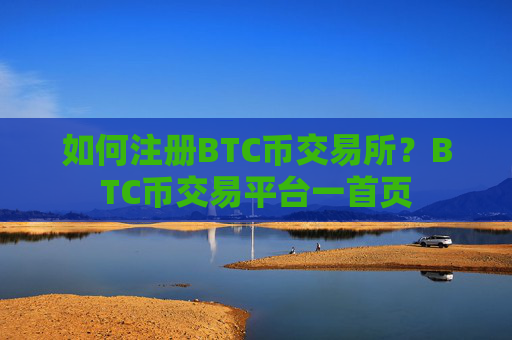 如何注册BTC币交易所？BTC币交易平台一首页