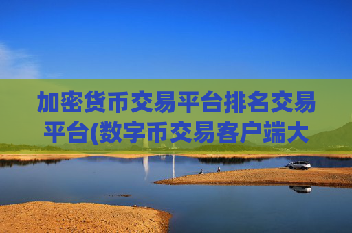 加密货币交易平台排名交易平台(数字币交易客户端大盘点)