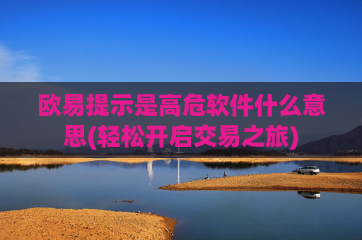 欧易提示是高危软件什么意思(轻松开启交易之旅)