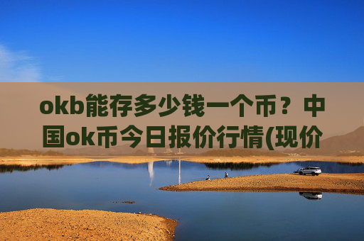 okb能存多少钱一个币？中国ok币今日报价行情(现价342.763元)