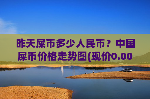 昨天屎币多少人民币？中国屎币价格走势图(现价0.00017083元)
