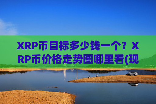 XRP币目标多少钱一个？XRP币价格走势图哪里看(现价17.2199元)