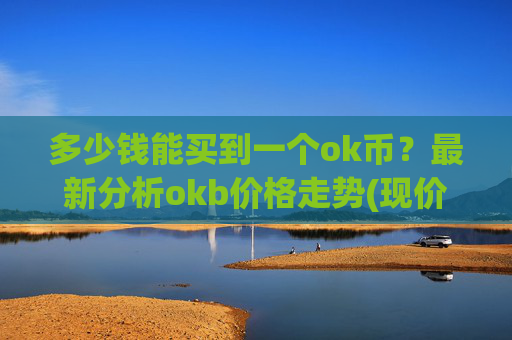 多少钱能买到一个ok币？最新分析okb价格走势(现价344.357元)