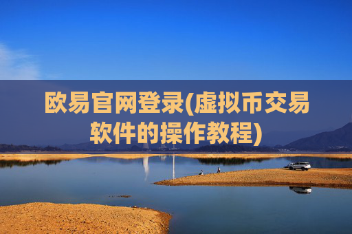 欧易官网登录(虚拟币交易软件的操作教程)