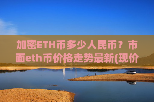加密ETH币多少人民币？市面eth币价格走势最新(现价25372.4元)