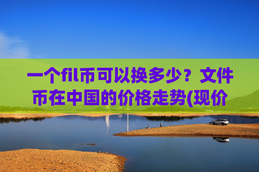 一个fil币可以换多少？文件币在中国的价格走势(现价37.6464元)