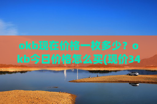 okb现在价格一枚多少?okb今日价格怎么买(现价341.039元)