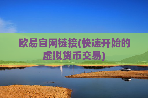 欧易官网链接(快速开始的虚拟货币交易)